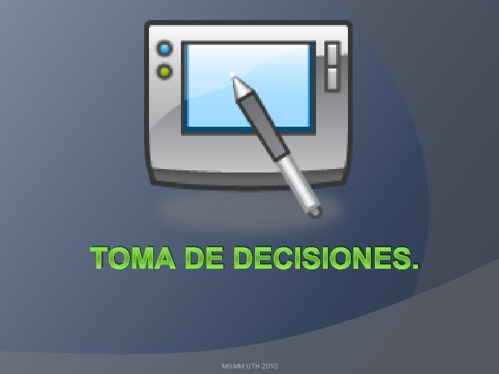 TOMA DE DECISIONES. MGMM UTH 2010 