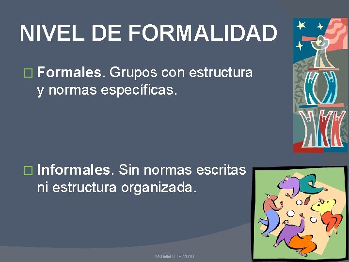 NIVEL DE FORMALIDAD � Formales. Grupos con estructura y normas específicas. � Informales. Sin