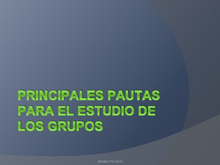 PRINCIPALES PAUTAS PARA EL ESTUDIO DE LOS GRUPOS MGMM UTH 2010 