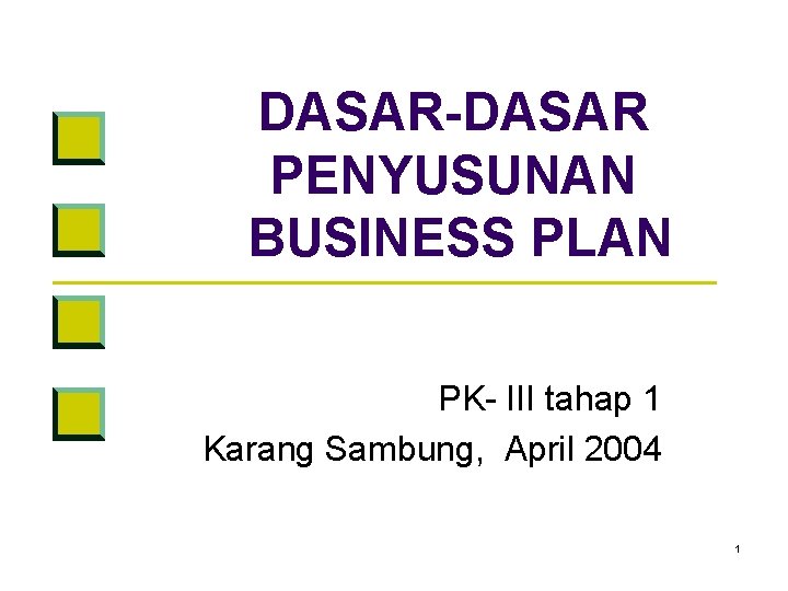 DASAR-DASAR PENYUSUNAN BUSINESS PLAN PK- III tahap 1 Karang Sambung, April 2004 1 