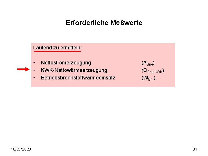 Erforderliche Meßwerte Laufend zu ermitteln: • • • 10/27/2020 Nettostromerzeugung KWK-Nettowärmeerzeugung Betriebsbrennstoffwärmeeinsatz (ABne) (QBne-KWK)