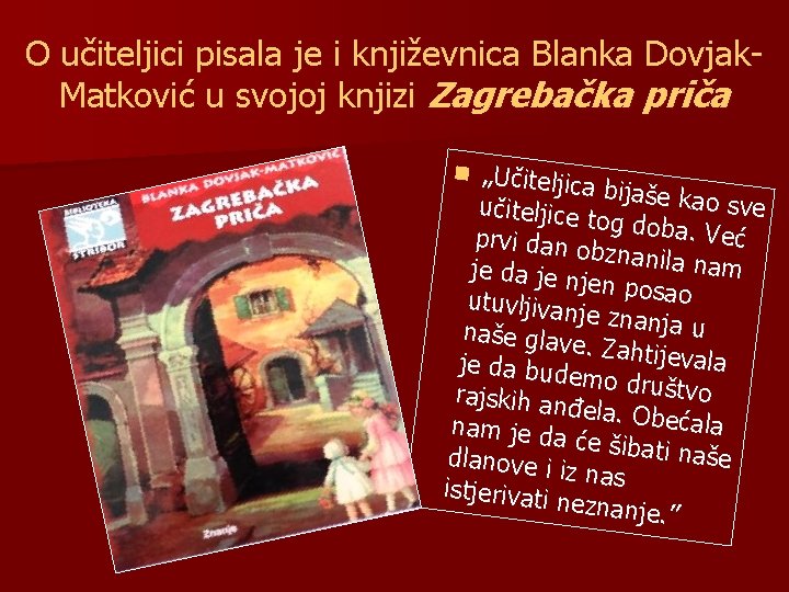 O učiteljici pisala je i književnica Blanka Dovjak. Matković u svojoj knjizi Zagrebačka priča