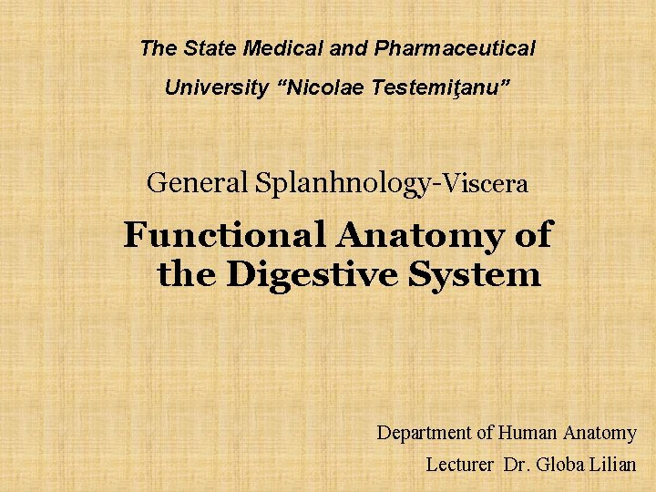 The State Medical and Pharmaceutical University “Nicolae Testemiţanu” General Splanhnology-Viscera Functional Anatomy of the