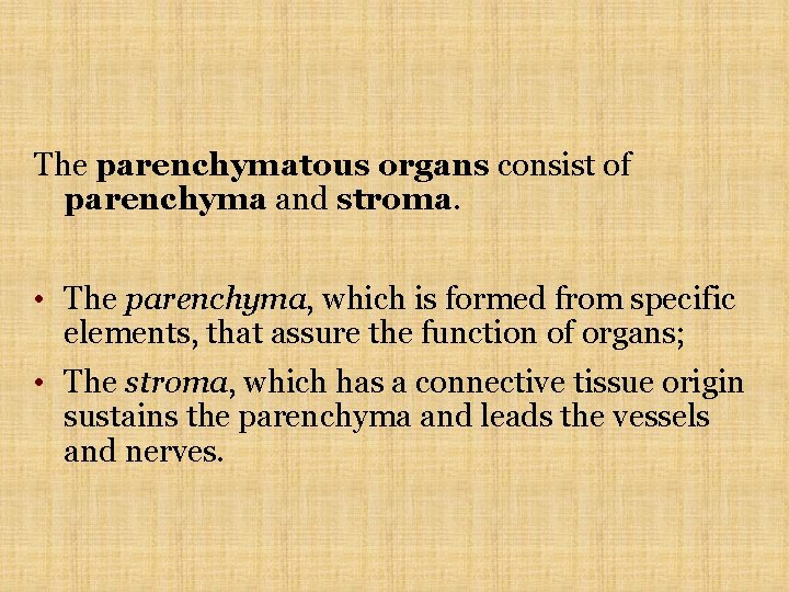 The parenchymatous organs consist of parenchyma and stroma. • The parenchyma, which is formed