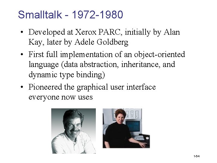Smalltalk - 1972 -1980 • Developed at Xerox PARC, initially by Alan Kay, later