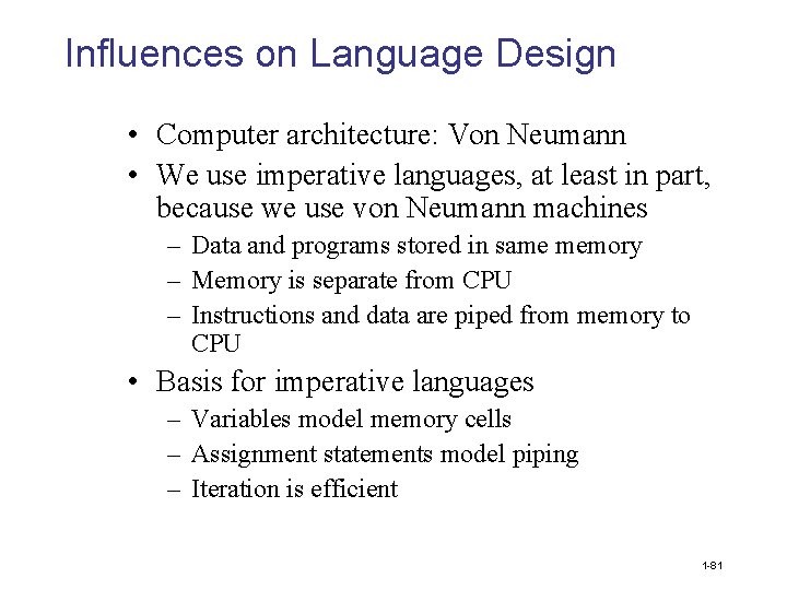 Influences on Language Design • Computer architecture: Von Neumann • We use imperative languages,