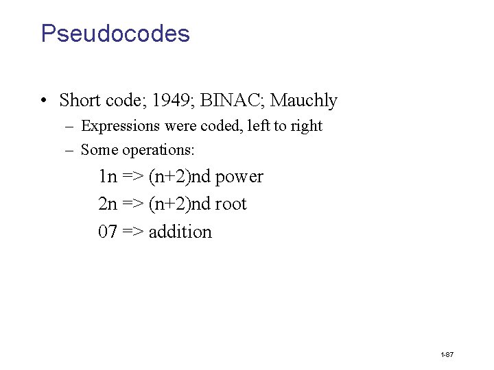 Pseudocodes • Short code; 1949; BINAC; Mauchly – Expressions were coded, left to right