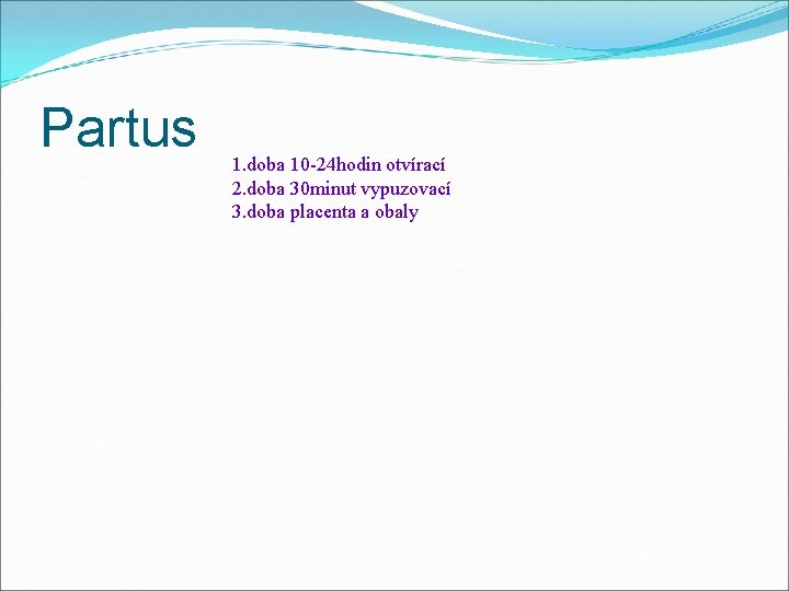 Partus 1. doba 10 -24 hodin otvírací 2. doba 30 minut vypuzovací 3. doba