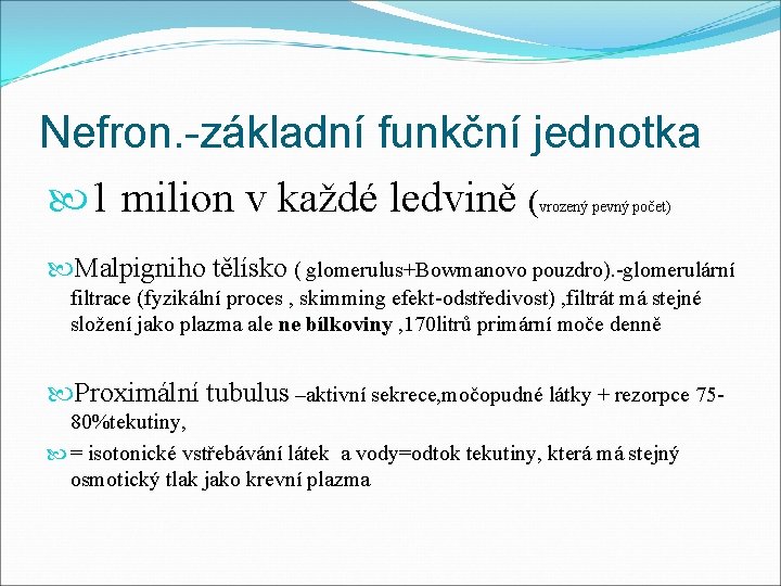 Nefron. -základní funkční jednotka 1 milion v každé ledvině ( vrozený pevný počet) Malpigniho