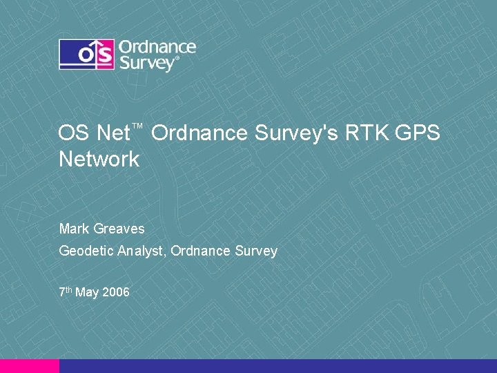 OS Net™ Ordnance Survey's RTK GPS Network Mark Greaves Geodetic Analyst, Ordnance Survey 7