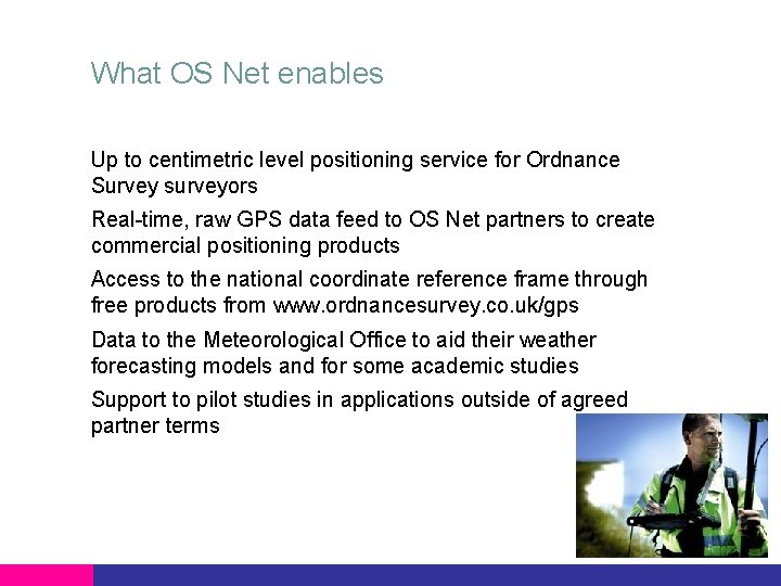 What OS Net enables Up to centimetric level positioning service for Ordnance Survey surveyors