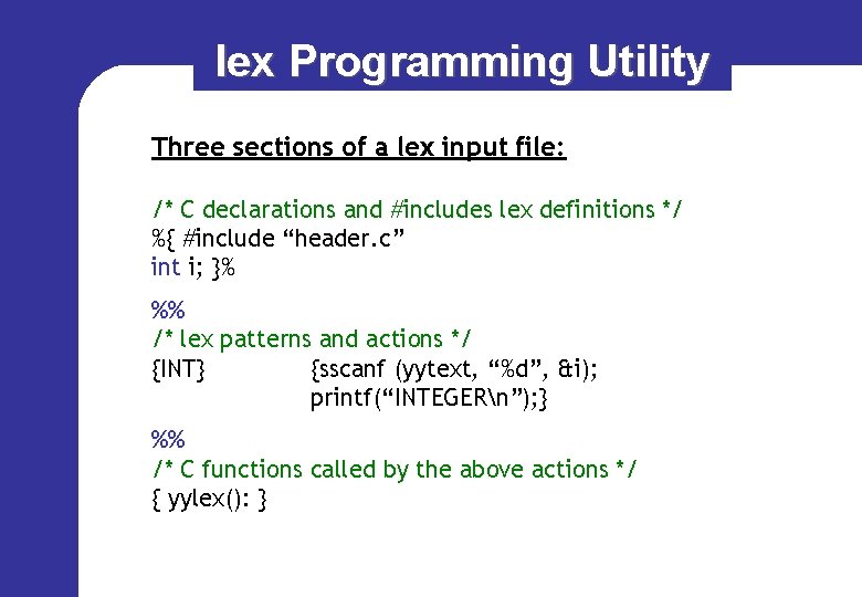 lex Programming Utility Three sections of a lex input file: /* C declarations and