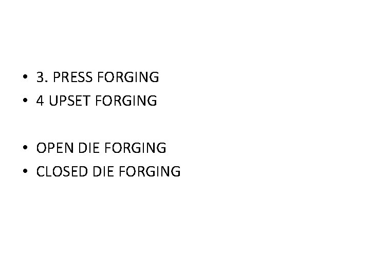  • 3. PRESS FORGING • 4 UPSET FORGING • OPEN DIE FORGING •