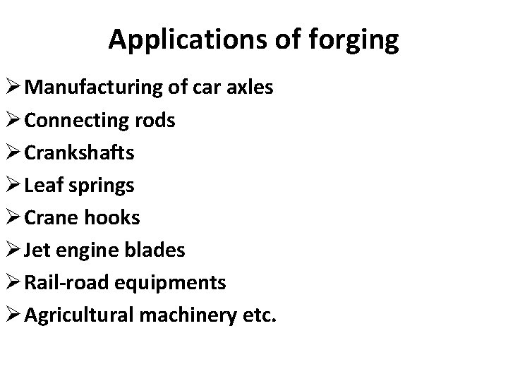 Applications of forging Ø Manufacturing of car axles Ø Connecting rods Ø Crankshafts Ø