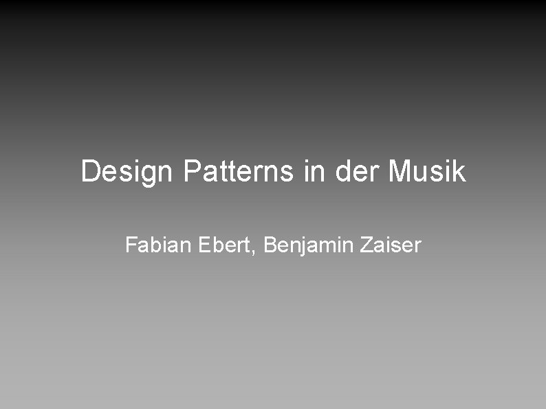 Design Patterns in der Musik Fabian Ebert, Benjamin Zaiser 