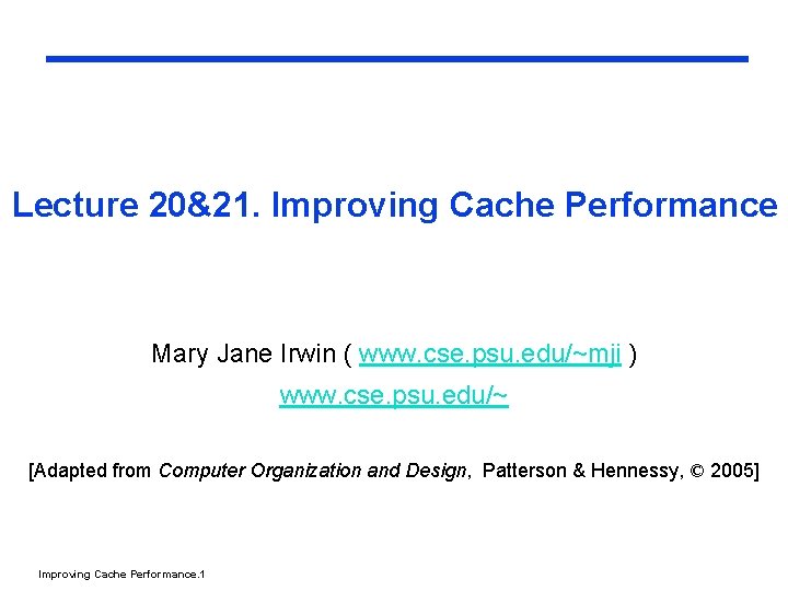 Lecture 20&21. Improving Cache Performance Mary Jane Irwin ( www. cse. psu. edu/~mji )