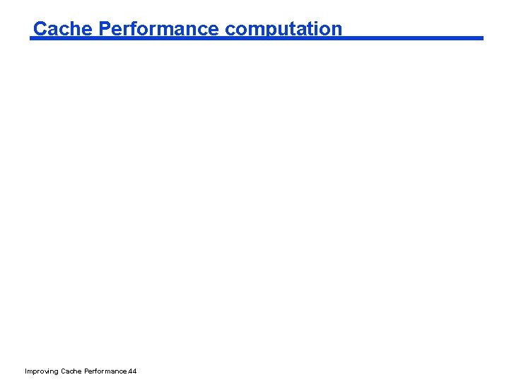 Cache Performance computation Improving Cache Performance. 44 