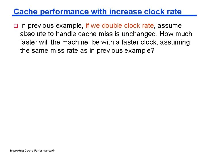 Cache performance with increase clock rate q In previous example, if we double clock