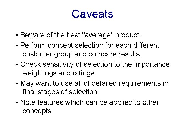 Caveats • Beware of the best "average" product. • Perform concept selection for each
