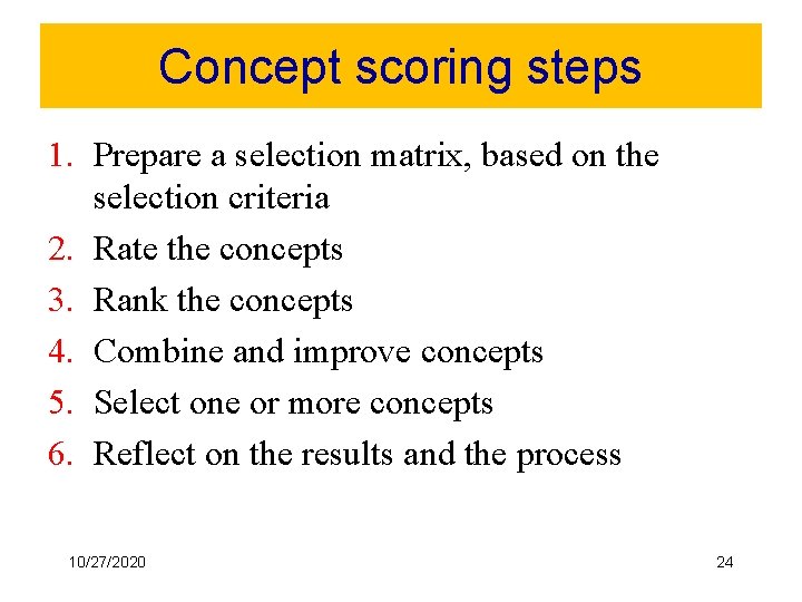 Concept scoring steps 1. Prepare a selection matrix, based on the selection criteria 2.