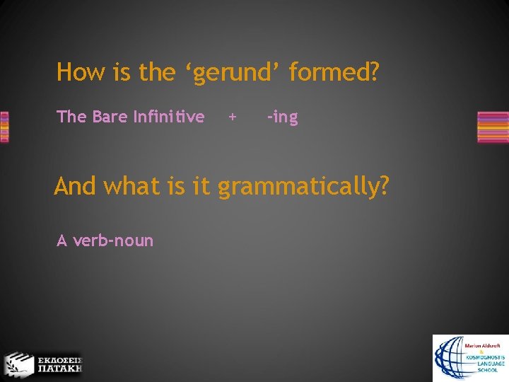 How is the ‘gerund’ formed? The Bare Infinitive + -ing And what is it