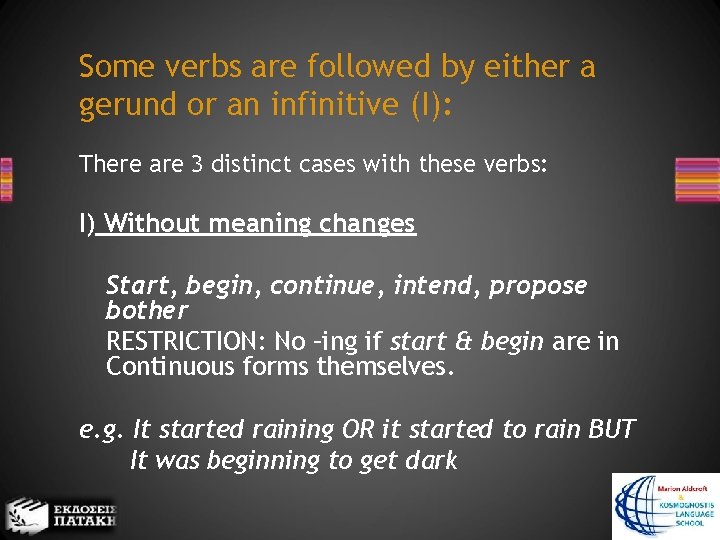 Some verbs are followed by either a gerund or an infinitive (I): There are