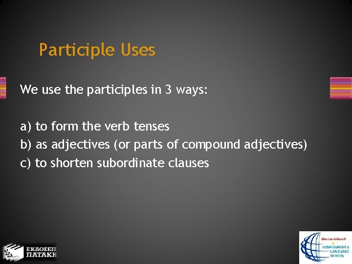 Participle Uses We use the participles in 3 ways: a) to form the verb