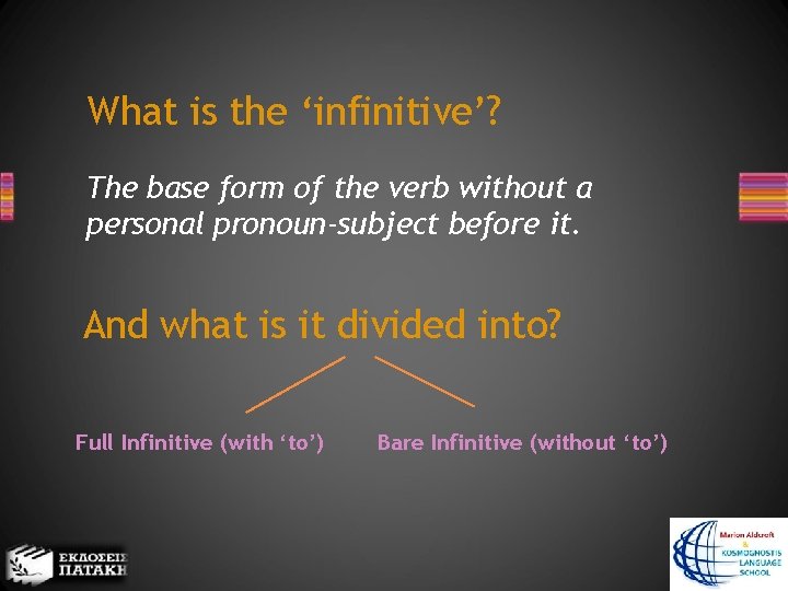 What is the ‘infinitive’? The base form of the verb without a personal pronoun-subject