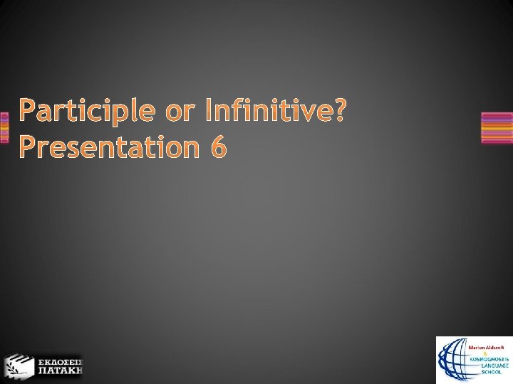 Participle or Infinitive? Presentation 6 