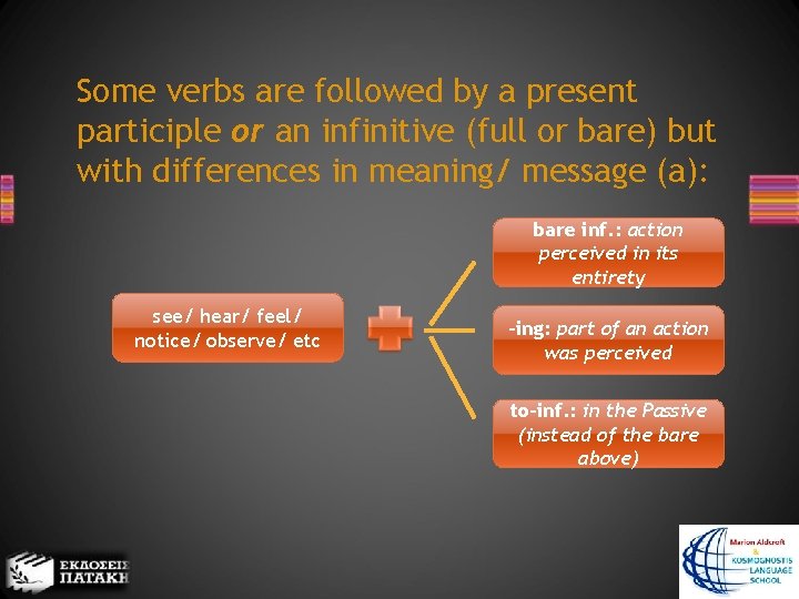 Some verbs are followed by a present participle or an infinitive (full or bare)