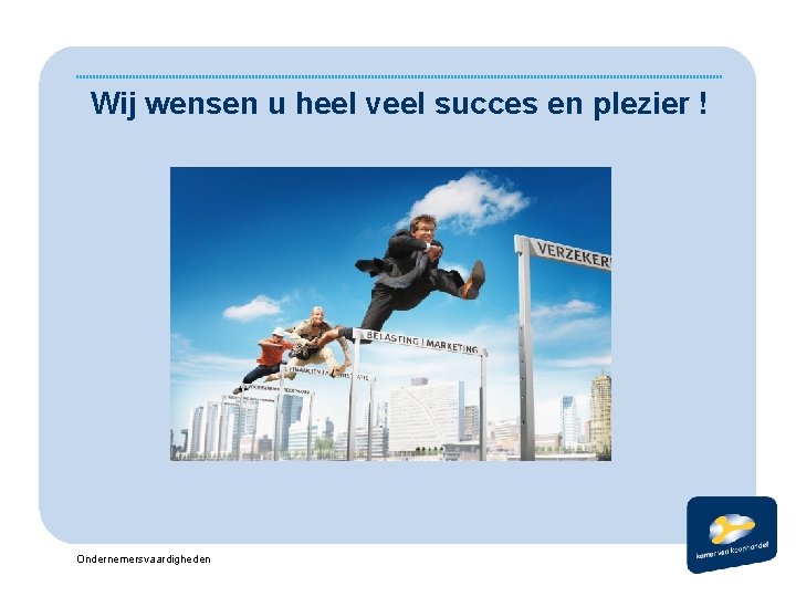 Wij wensen u heel veel succes en plezier ! Ondernemersvaardigheden 