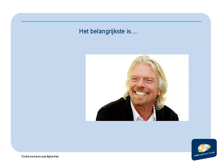 Het belangrijkste is. . Ondernemersvaardigheden 