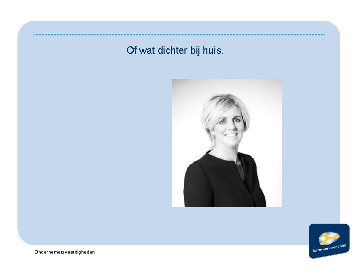 Of wat dichter bij huis. Ondernemersvaardigheden 