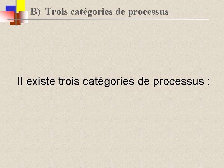B) Trois catégories de processus Il existe trois catégories de processus : 