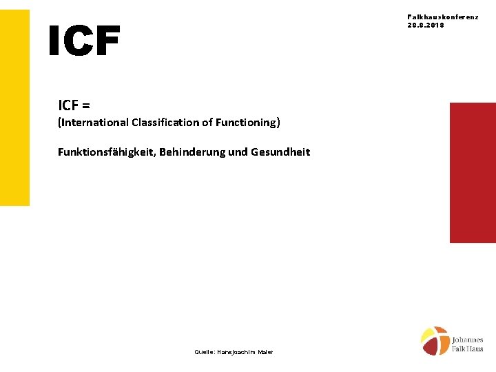 ICF Falkhauskonferenz 28. 8. 2018 ICF = (International Classification of Functioning) Funktionsfähigkeit, Behinderung und