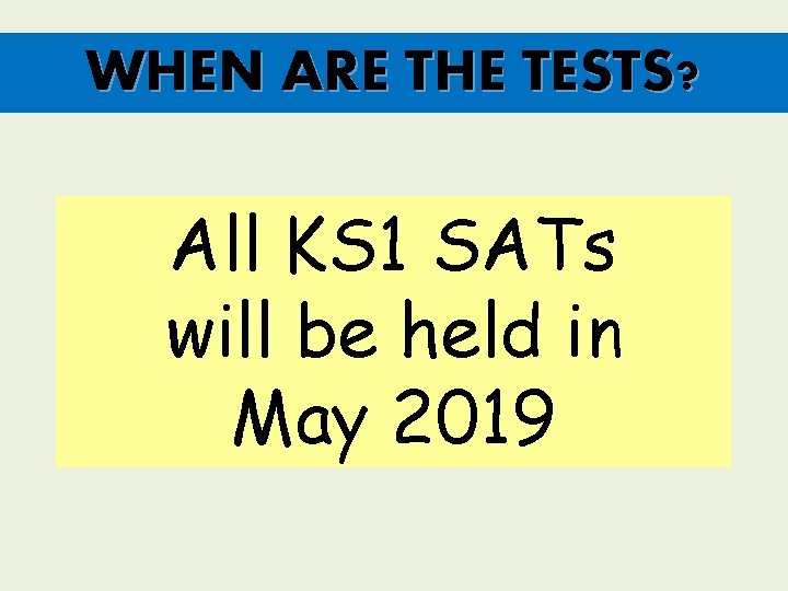 WHEN ARE THE TESTS? All KS 1 SATs will be held in May 2019