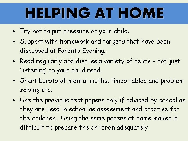 HELPING AT HOME • Try not to put pressure on your child. • Support