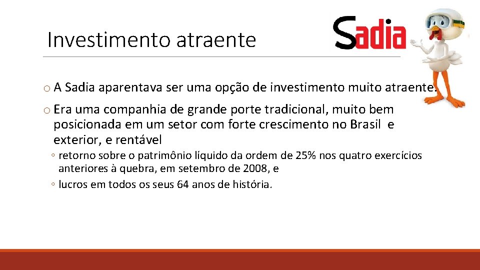 Investimento atraente o A Sadia aparentava ser uma opção de investimento muito atraente. o