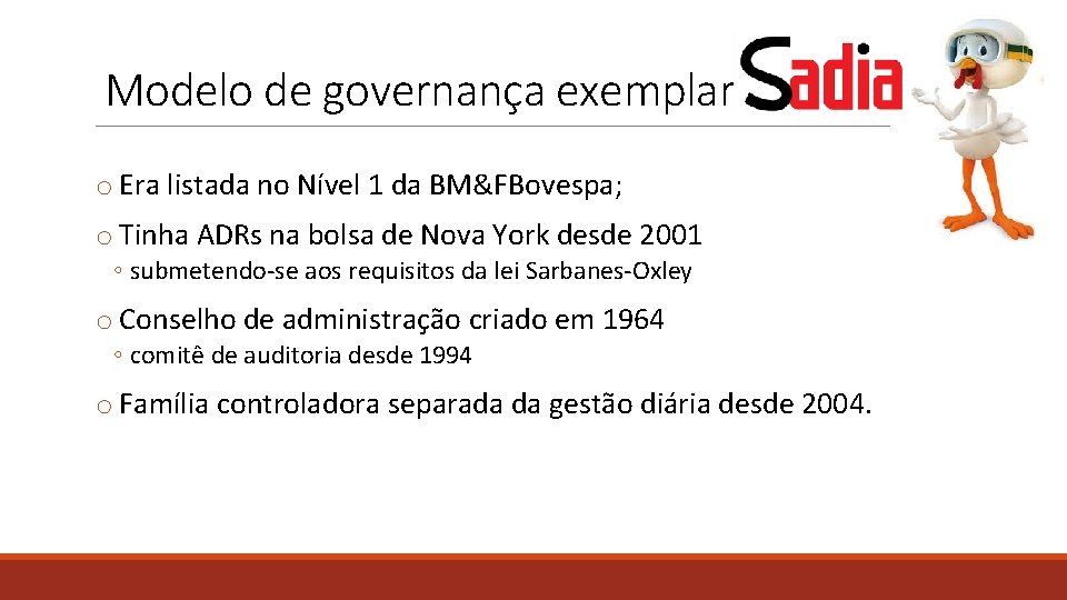 Modelo de governança exemplar o Era listada no Nível 1 da BM&FBovespa; o Tinha