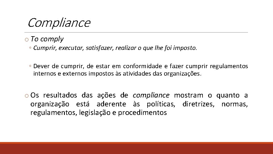 Compliance o To comply ◦ Cumprir, executar, satisfazer, realizar o que lhe foi imposto.