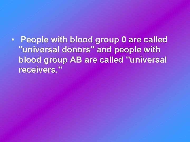  • People with blood group 0 are called "universal donors" and people with