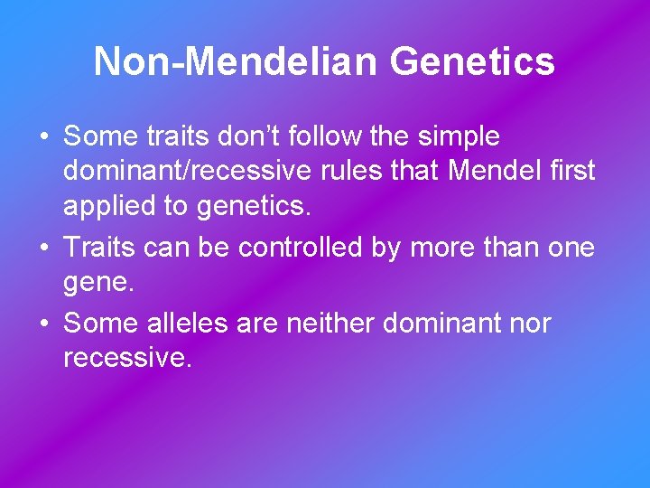 Non-Mendelian Genetics • Some traits don’t follow the simple dominant/recessive rules that Mendel first