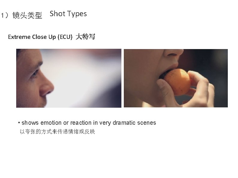 1）镜头类型 Shot Types Extreme Close Up (ECU) 大特写 • shows emotion or reaction in