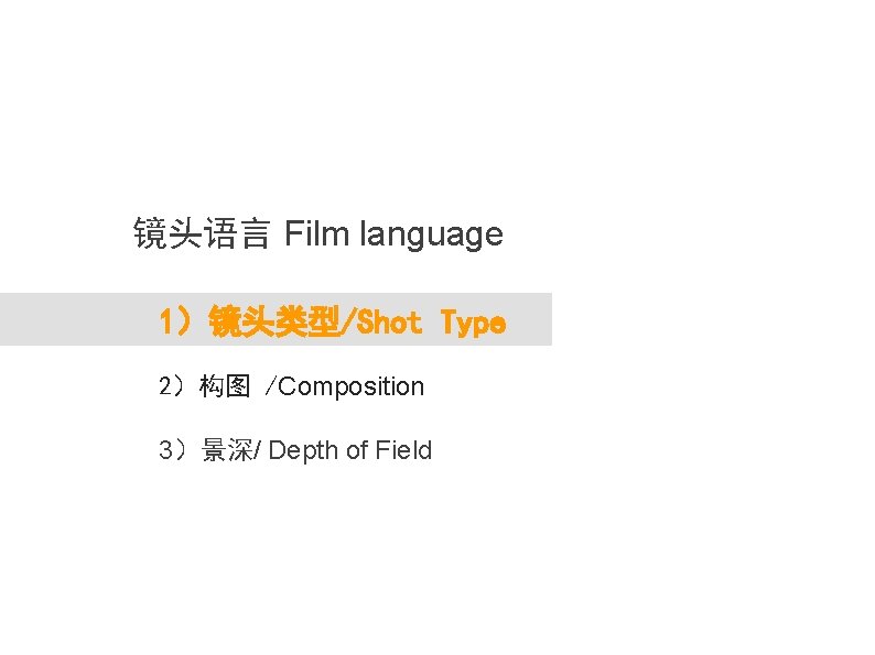 镜头语言 Film language 1）镜头类型/Shot Type 2）构图 /Composition 3）景深/ Depth of Field 