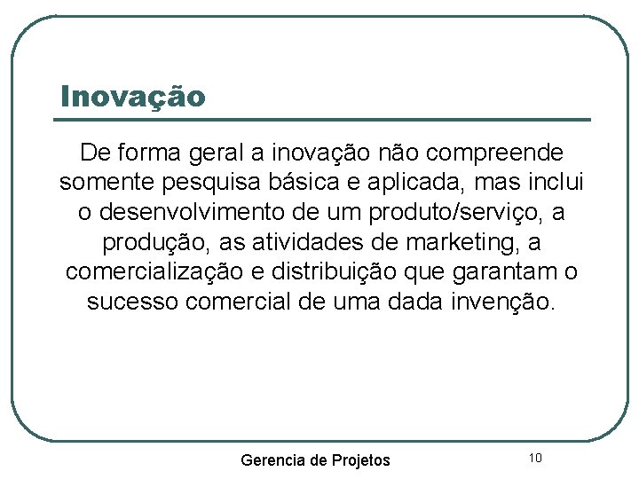 Inovação De forma geral a inovação não compreende somente pesquisa básica e aplicada, mas