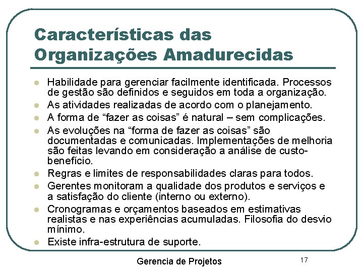 Características das Organizações Amadurecidas Habilidade para gerenciar facilmente identificada. Processos de gestão são definidos