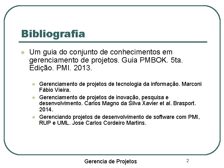 Bibliografia Um guia do conjunto de conhecimentos em gerenciamento de projetos. Guia PMBOK. 5