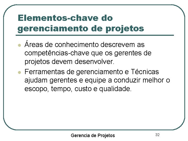 Elementos-chave do gerenciamento de projetos Áreas de conhecimento descrevem as competências-chave que os gerentes