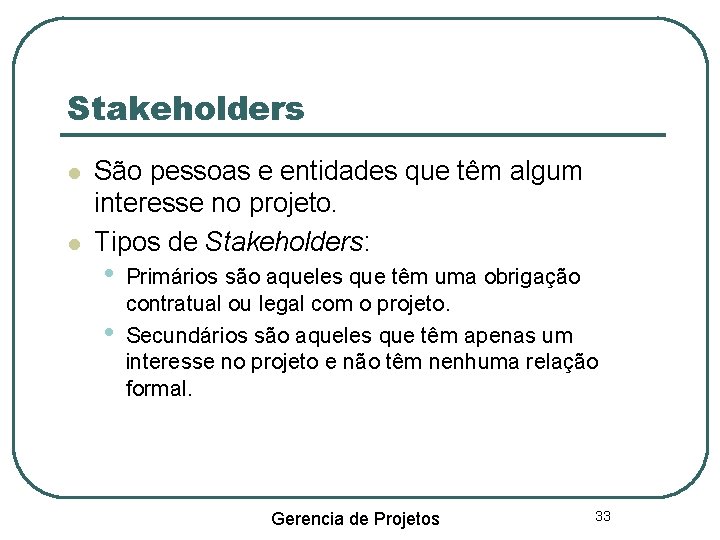 Stakeholders São pessoas e entidades que têm algum interesse no projeto. Tipos de Stakeholders: