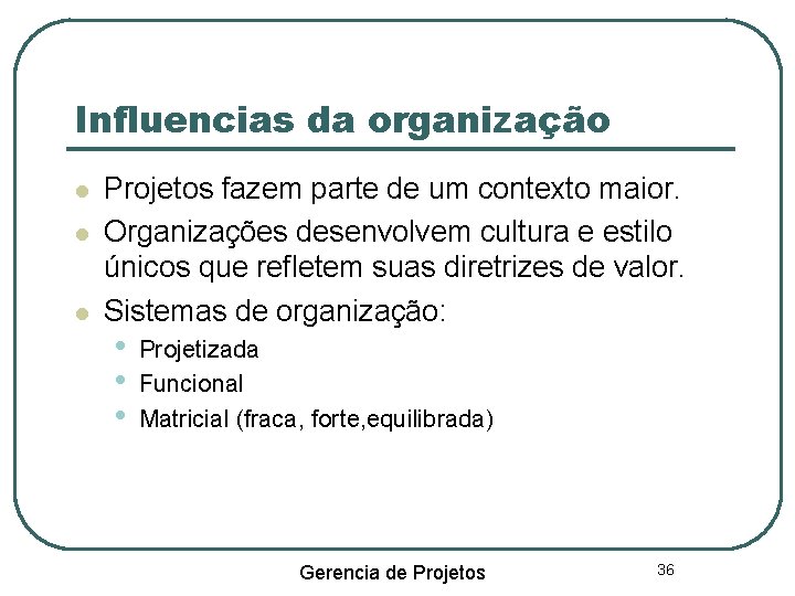 Influencias da organização Projetos fazem parte de um contexto maior. Organizações desenvolvem cultura e